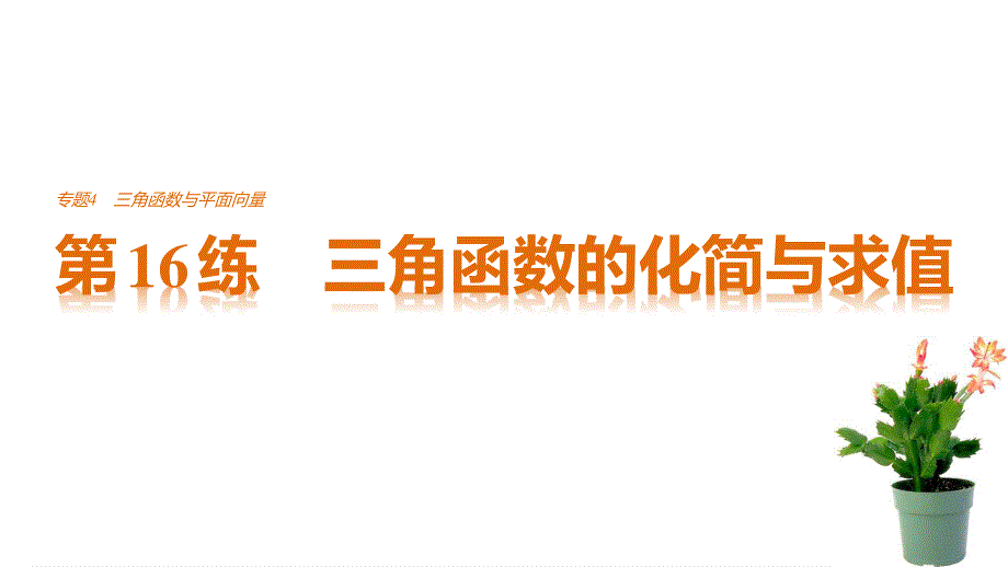 2017新步步高考前3个月 文科数学（通用版）课件 知识方法 专题4 三角函数与平面向量 第16练 三角函数的化简与求值 .pptx_第1页