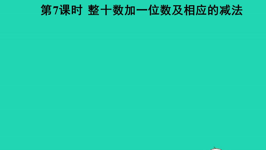 2022一年级数学下册 第4单元 100以内数的认识第7课时 十数加一位数及相应的减法授课课件 新人教版.pptx_第1页