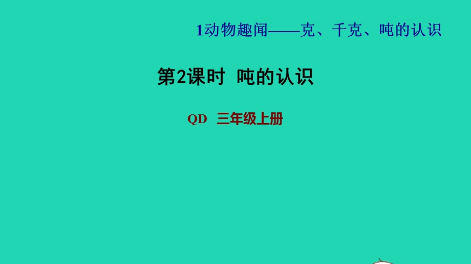 2021三年级数学上册 一 动物趣闻——克、千克、吨的认识第2课时 吨的认识习题课件 青岛版六三制.ppt_第1页