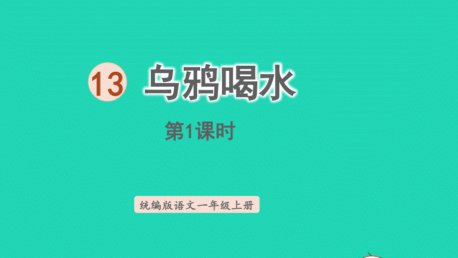 2022一年级语文上册 第8单元 课文 4 13 乌鸦喝水第1课时上课课件 新人教版.pptx_第1页