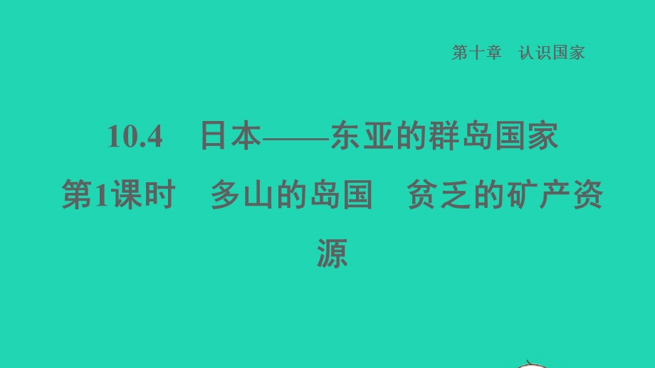 2022七年级地理下册 第十章 认识国家 10.4 日本——东亚的群岛国家第1课时多山的岛国 贫乏的矿产资源习题课件 晋教版.ppt_第1页