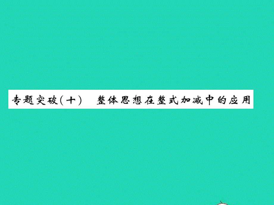 2022七年级数学上册 第四章 整式的加减专题突破（十）整体思想在整式加减中的应用习题课件（新版）冀教版.ppt_第1页