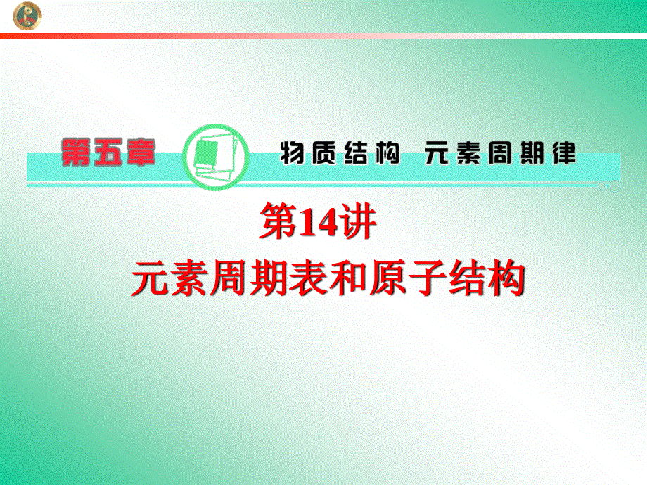 2013届学海导航新课标高中总复习（第1轮）化学（湖南专版）第5章&第14讲&元素周期表和原子结构.ppt_第1页