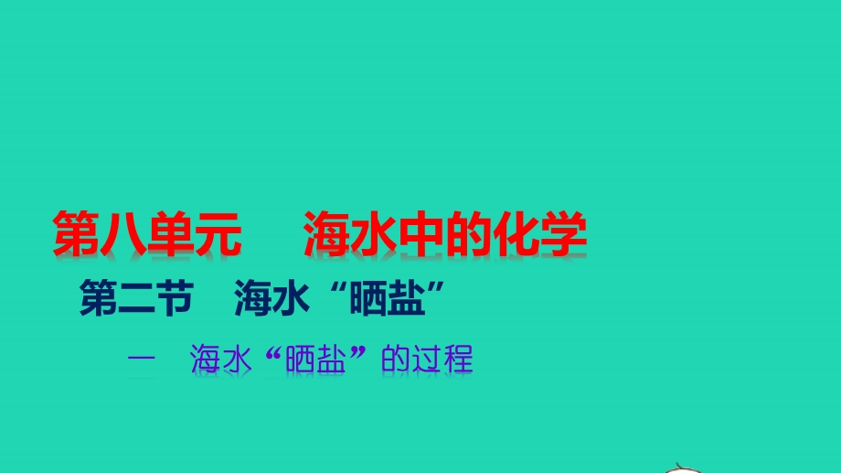 九年级化学下册 第八单元 海水中的化学 第二节 海水晒盐 一 海水晒盐的过程教学课件 （新版）鲁教版.pptx_第1页