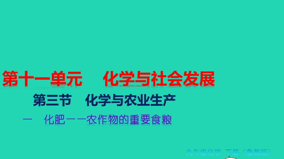 九年级化学下册 第十一单元 化学与社会发展 第三节 化学与农业生产 一 化肥——农作物的重要食粮教学课件 （新版）鲁教版.pptx_第1页