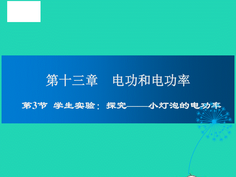 九年级物理全册 第13章 电功和电功率 第3节 学生实验：探究——小灯泡的电功率教学课件 （新版）北师大版.ppt_第1页