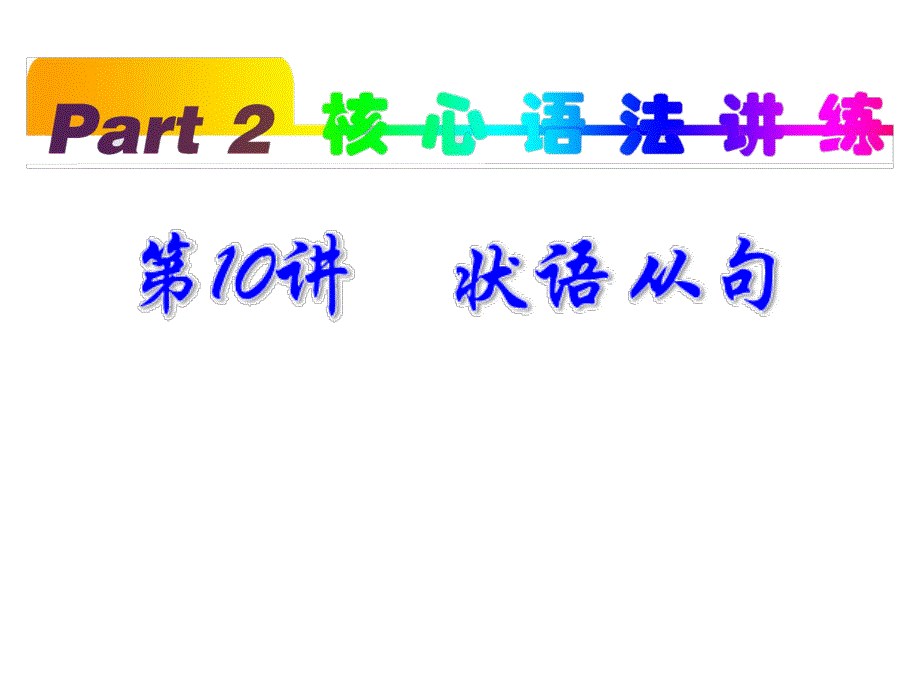 2013届新课标高考一轮复习（英语） 浙江专版课件：PART2 第10讲 状语从句.ppt_第1页