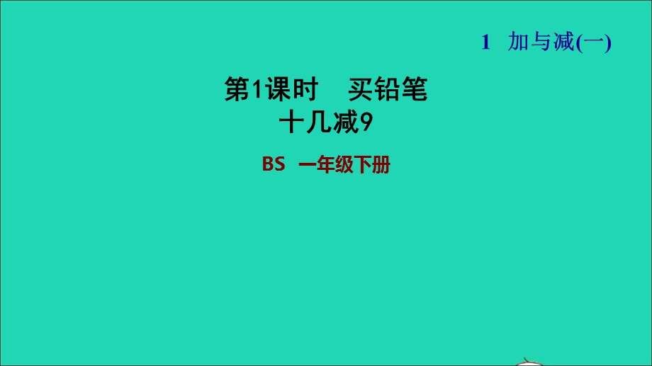 2022一年级数学下册 第1单元 加与减(一)第1课时 买铅笔（十几减9）习题课件 北师大版.ppt_第1页