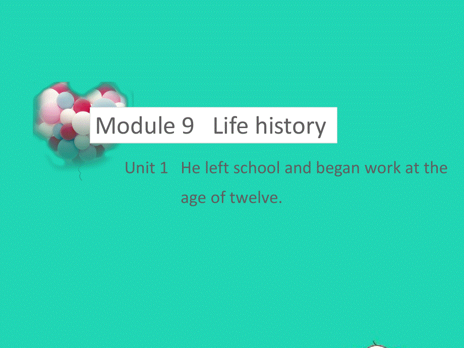 七年级英语下册 Module 9 Life history Unit 1 He left school and began work at the age of twelve教学课件 （新版）外研版.pptx_第1页