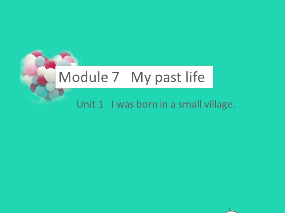 七年级英语下册 Module 7 My past life Unit 1 I was born in a small village教学课件 （新版）外研版.pptx_第1页