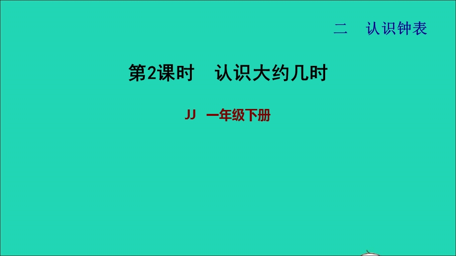 2022一年级数学下册 第2单元 认识钟表第2课时 认识大约几时题课件 冀教版.ppt_第1页