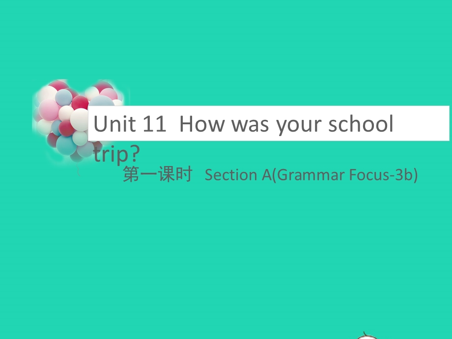 七年级英语下册 Unit 11 How was your school trip Section A (Grammar Focus-3c)教学课件（新版）人教新目标版.pptx_第1页