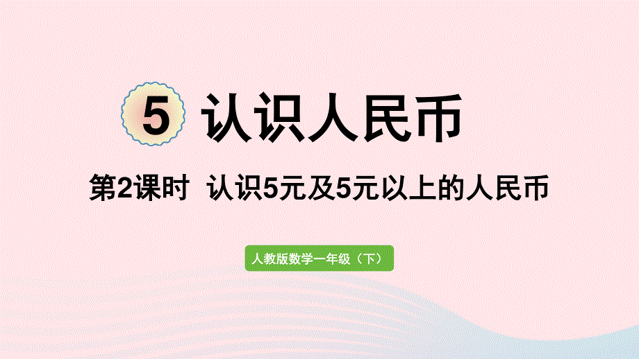 2022一年级数学下册 5 认识人民币第2课时 认识5元及5元以上的人民币课件 新人教版.pptx_第1页