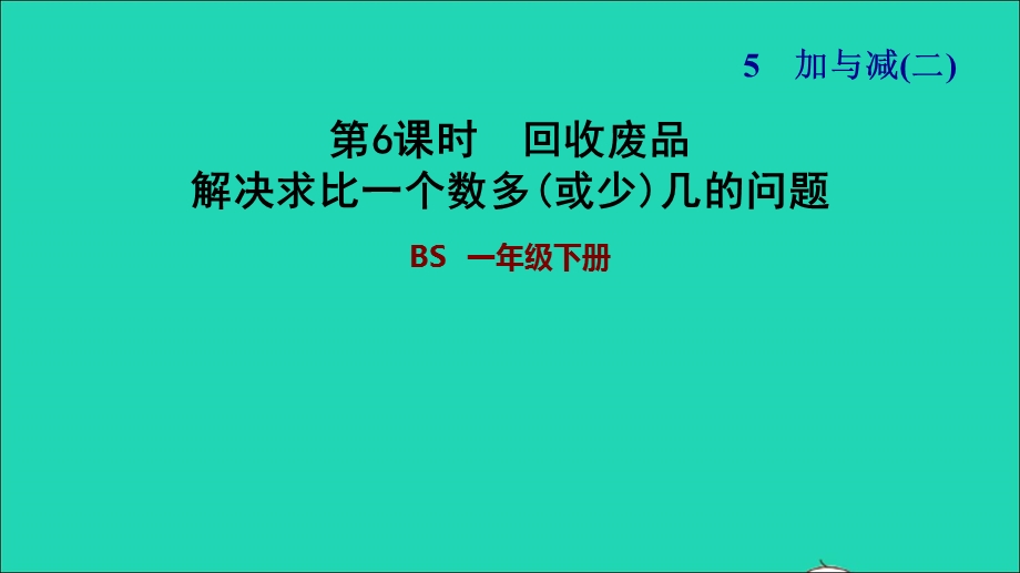 2022一年级数学下册 第5单元 加与减（二）第6课时 回收废品（解决求比一个数多(或少)几的问题）习题课件 北师大版.ppt_第1页