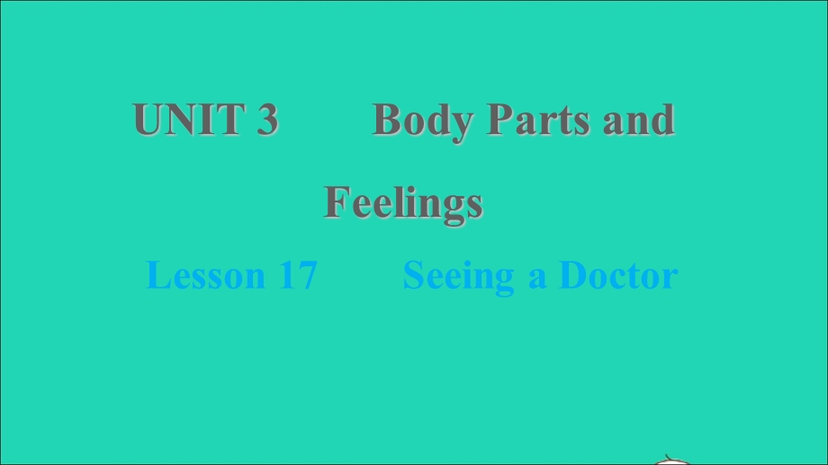 2021七年级英语上册 Unit 3 Body Parts and Feelings Lesson 17 Seeing a Doctor习题课件 （新版）冀教版.ppt_第1页