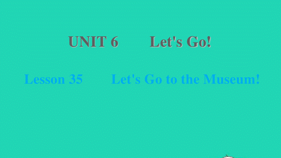 2021七年级英语上册 Unit 6 Let's Go Lesson 35 Let's Go to the Museum习题课件 （新版）冀教版.ppt_第1页