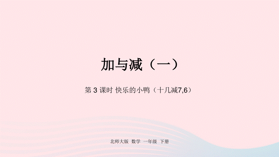 2022一年级数学下册 一 加与减（一）第3课时 快乐的小鸭（十几减7 6）课件 北师大版.pptx_第1页