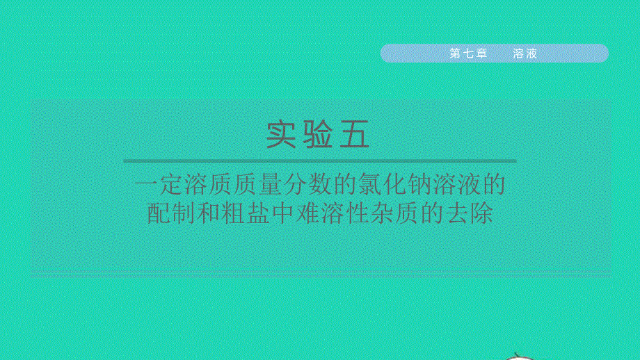 2022九年级化学下册 第七章 溶液实验五 一定溶质质量分数的氯化钠溶液的配制和粗盐中难溶性杂质的去除习题课件（新版）粤教版.ppt_第1页