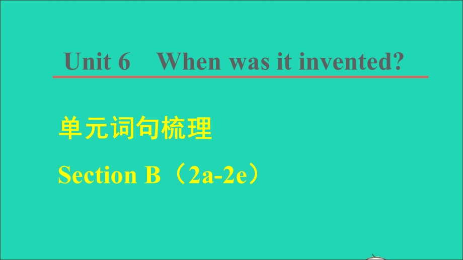 2021九年级英语全册 Unit 6 When was it invented单元词句梳理Section B (2a-2e)课件（新版）人教新目标版.ppt_第1页