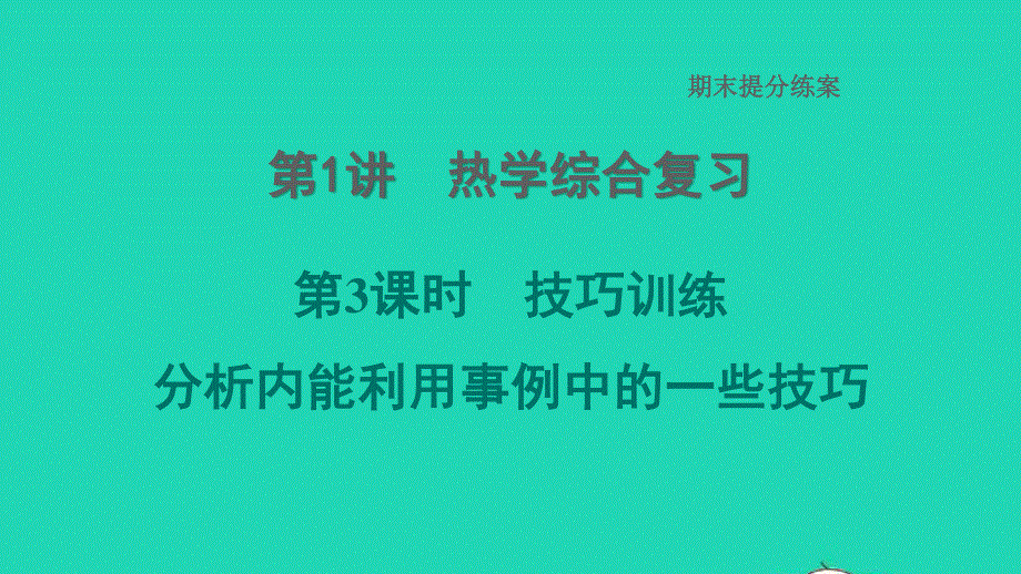 2022九年级物理上册 期末提分练案 第1讲 热学综合复习第3课时 技巧训练 分析内能利用事例中的一些技巧习题课件 （新版）教科版.ppt_第1页