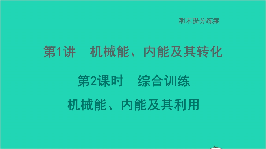 2022九年级物理全册 期末提分练案 第1讲 机械能、内能及其转化第2课时综合训练 机械能、内能及其利用习题课件 （新版）北师大版.ppt_第1页