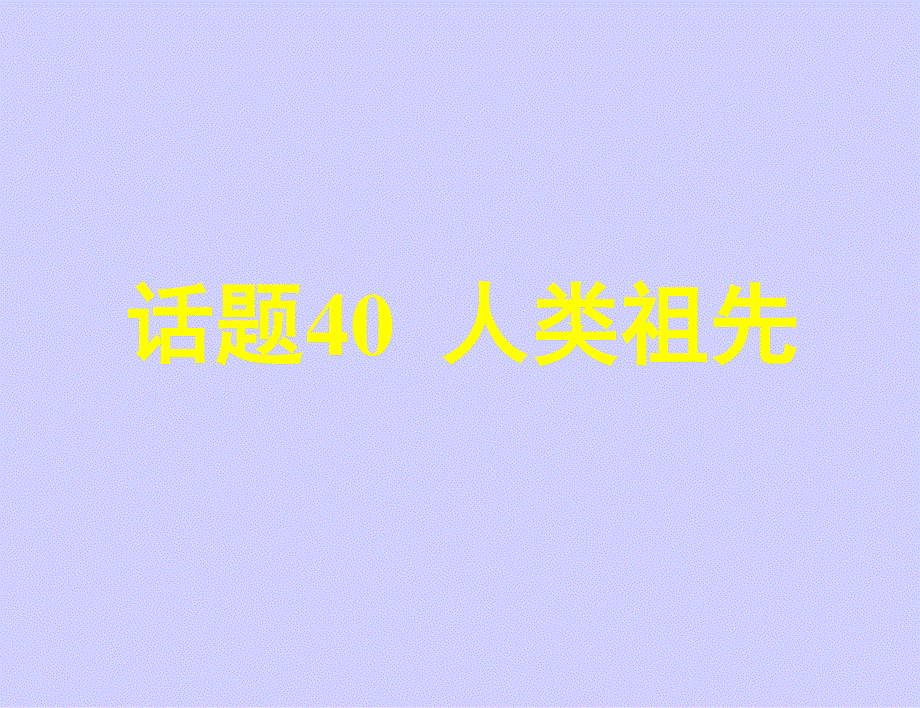 2017届高三英语人教版一轮复习课件：模块选修八 话题40人类祖先 .ppt_第1页