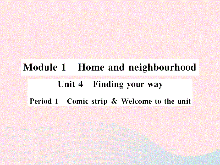 2022七年级英语下册 Module 1 Home and neighbourhood Unit 4 Finding your way（Period 1 Comic strip Welcome to the unit）习题课件 （新版）牛津版.ppt_第1页