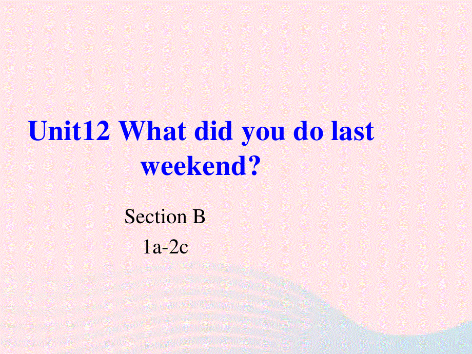 2022七年级英语下册 Unit 12 What did you do last weekend Section B(1a-2c )教学课件（新版）人教新目标版.ppt_第1页