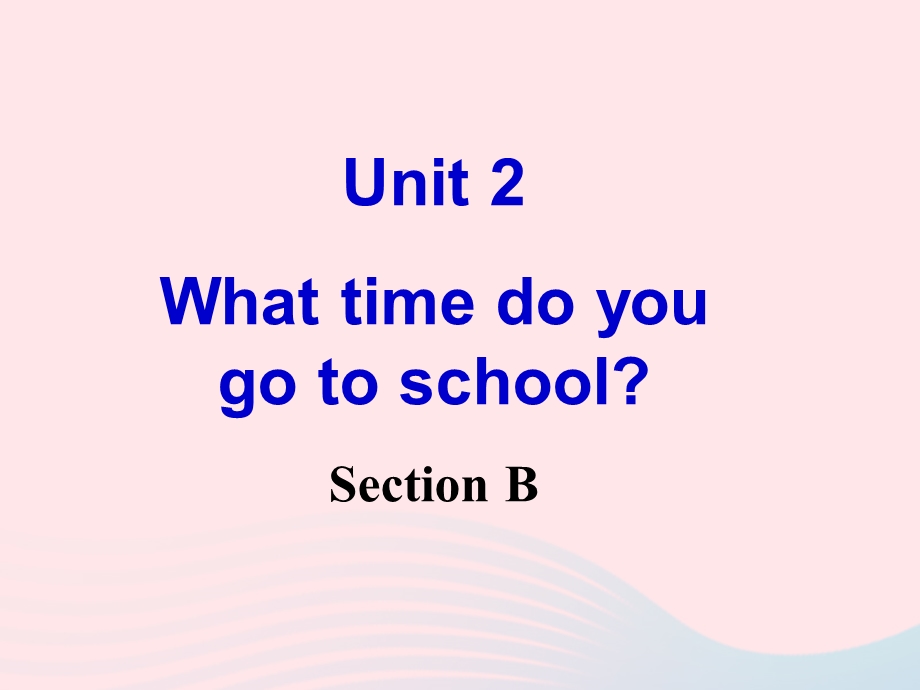 2022七年级英语下册 Unit 2 What time do you go to school Section B教学课件（新版）人教新目标版.ppt_第1页