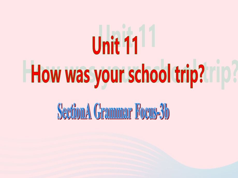 2022七年级英语下册 Unit 11 How was your school trip Section A( Grammar Focus-3b)教学课件（新版）人教新目标版.ppt_第1页