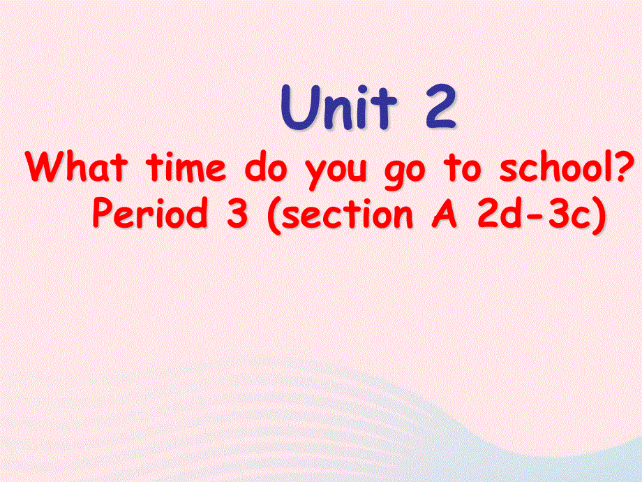 2022七年级英语下册 Unit 2 What time do you go to school Period 3 (section A 2d-3c)教学课件（新版）人教新目标版.ppt_第1页