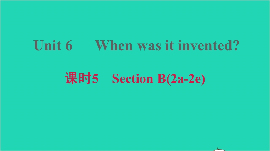 2021九年级英语上册 Unit 6 When was it invented课时5 Section B (2a-2e)课件（新版）人教新目标版.ppt_第1页