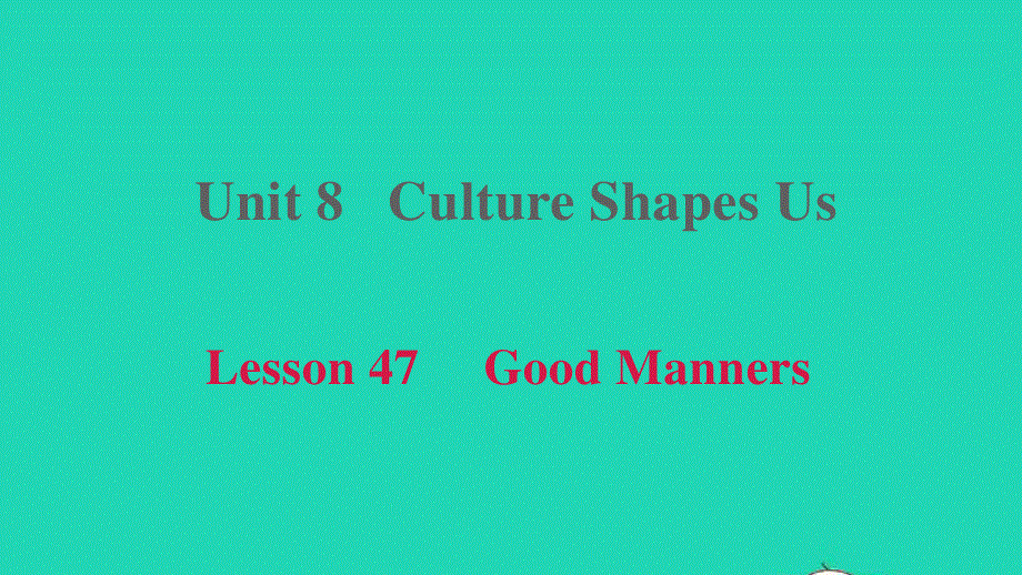 2021九年级英语上册 Unit 8 Culture Shapes Us Lesson 47 Good Manners课件（新版）冀教版.ppt_第1页