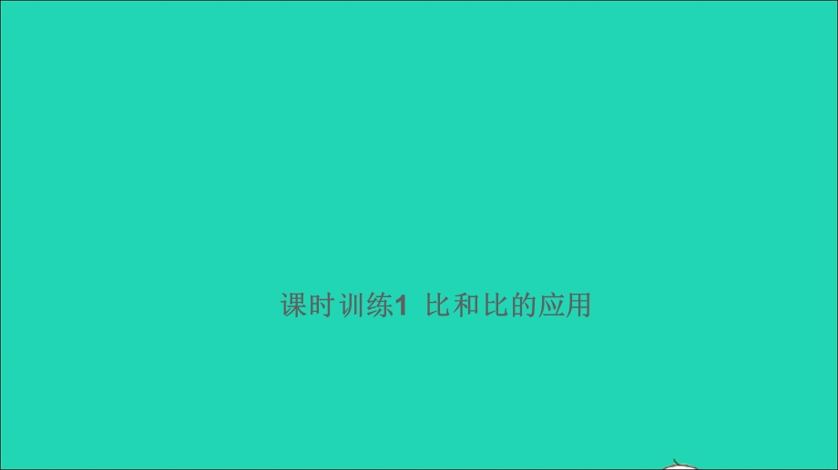 2021小考数学满分特训 第一部分 专项复习 第四章 比和比例第1课时 比和比的应用（课时训练1）课件.ppt_第1页