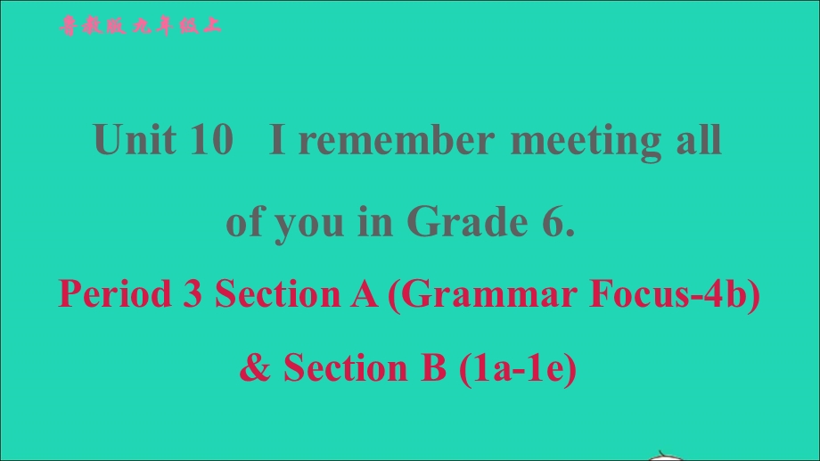 2022九年级英语全册 Unit 10 I remember meeting all of you in Grade 6 Period 3 Section A(Grammar Focus-4b)Section B (1a-1e)习题课件 鲁教版五四制.ppt_第1页