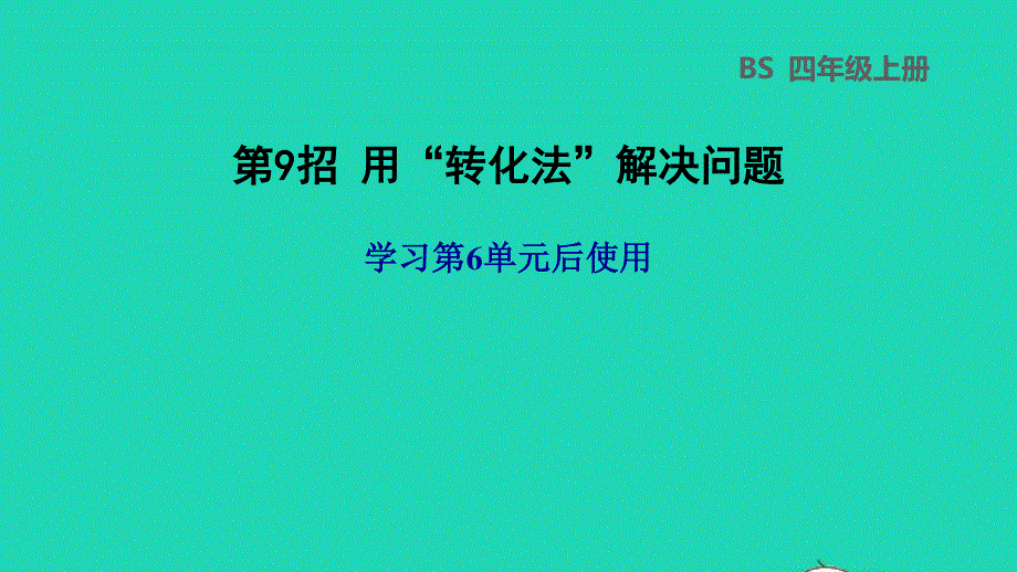 2021四年级数学上册 第6单元 快捷的物流运输——解决问题第9招 用转化法解决问题课件 青岛版六三制.ppt_第1页