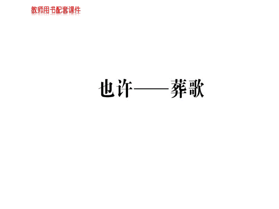 2018秋-2019春学年人教版高中语文现代诗歌散文欣赏课件：第二单元也许——葬歌 (共13张PPT).ppt_第1页