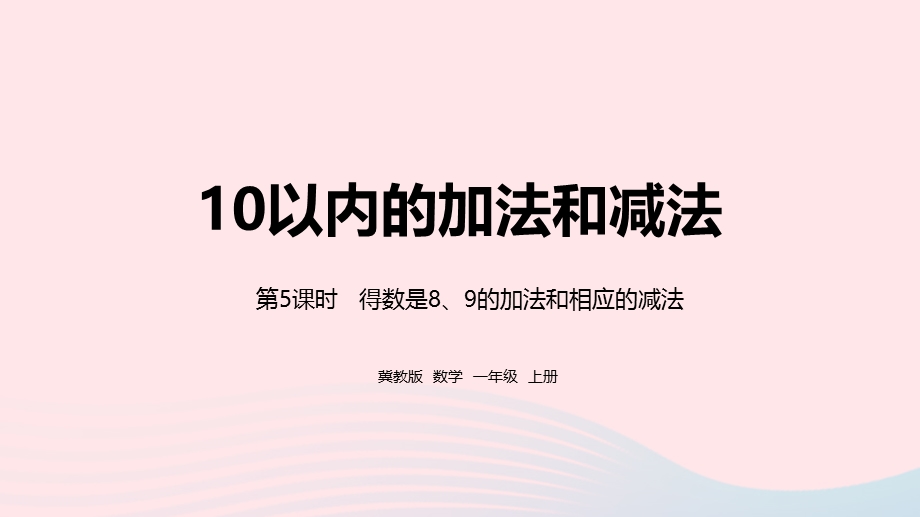 2023一年级数学上册 第5单元 10以内的加法和减法第5课时 得数是 8、9的加法和相应的减法教学课件 冀教版.pptx_第1页