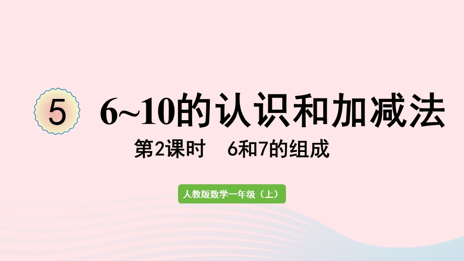 2022一年级数学上册 5 6-10的认识和加减法第2课时 6和7的组成教学课件 新人教版.pptx_第1页